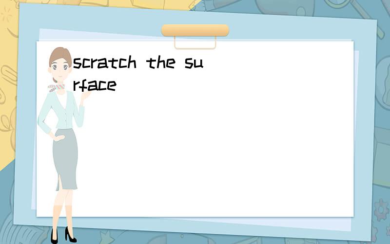 scratch the surface