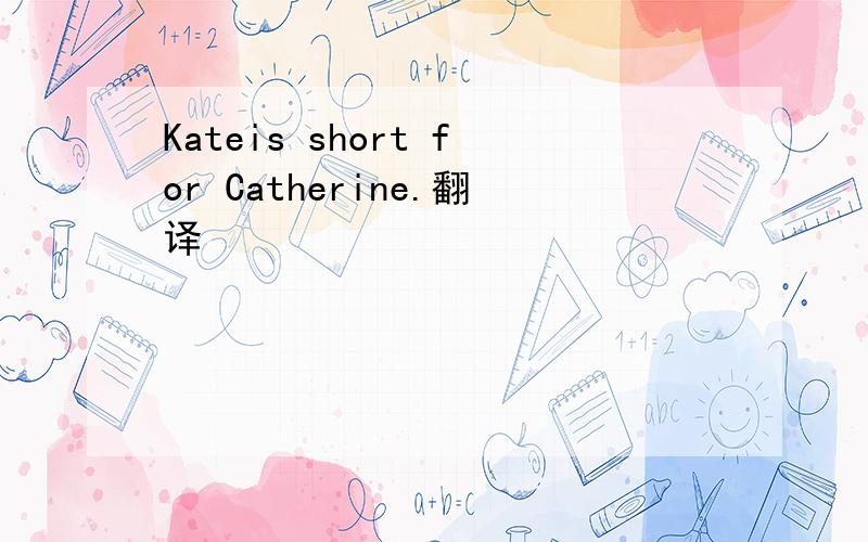 Kateis short for Catherine.翻译