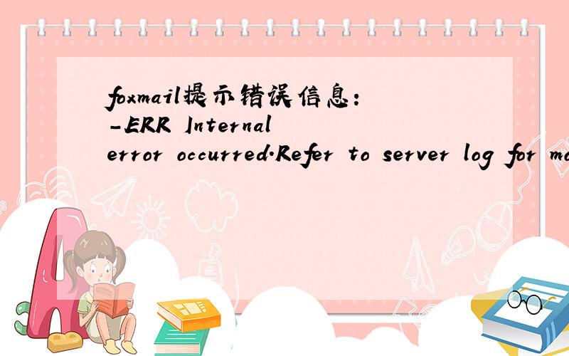 foxmail提示错误信息:-ERR Internal error occurred.Refer to server log for more information