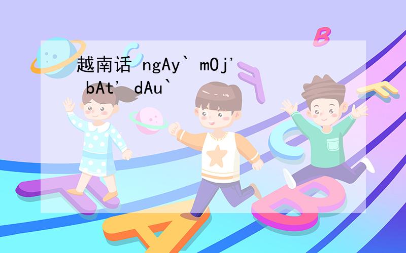 越南话 ngAy` mOj' bAt' dAu`