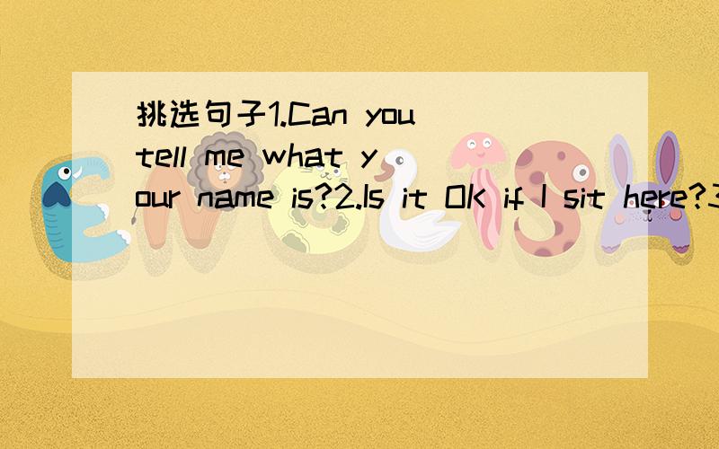 挑选句子1.Can you tell me what your name is?2.Is it OK if I sit here?3.Do you know what time the shop opens?4.Do you know where the library is?5.Do you know if she is here yet?a.to find out informationb.to find out about possibilityc.to find out