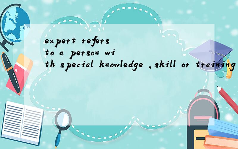 expert refers to a person with special knowledge ,skill or training in something.如何翻译?