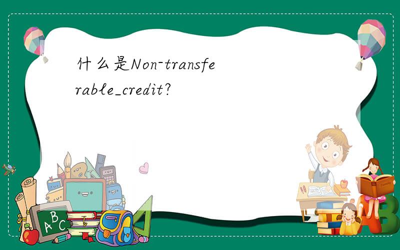 什么是Non-transferable_credit?