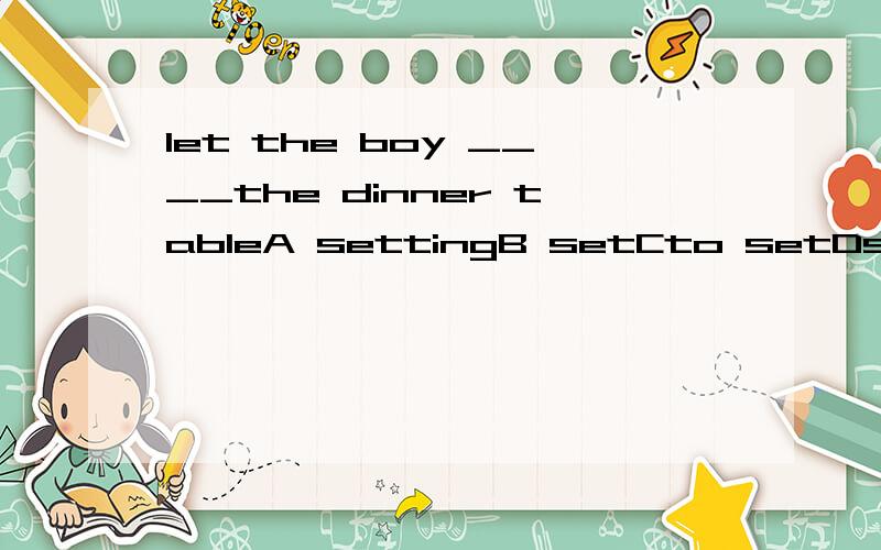 let the boy ____the dinner tableA settingB setCto setDsets
