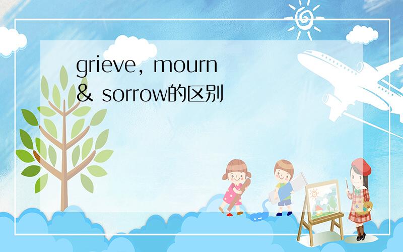 grieve, mourn & sorrow的区别