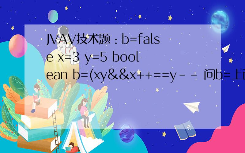 JVAV技术题：b=false x=3 y=5 boolean b=(xy&&x++==y-- 问b=上面的题目：编写Applet程序验证、使用复数类ComplexNumber ,接收用户输入的复数的实部和虚部,计算复数与复数、复数与实数的加、减、乘、除的