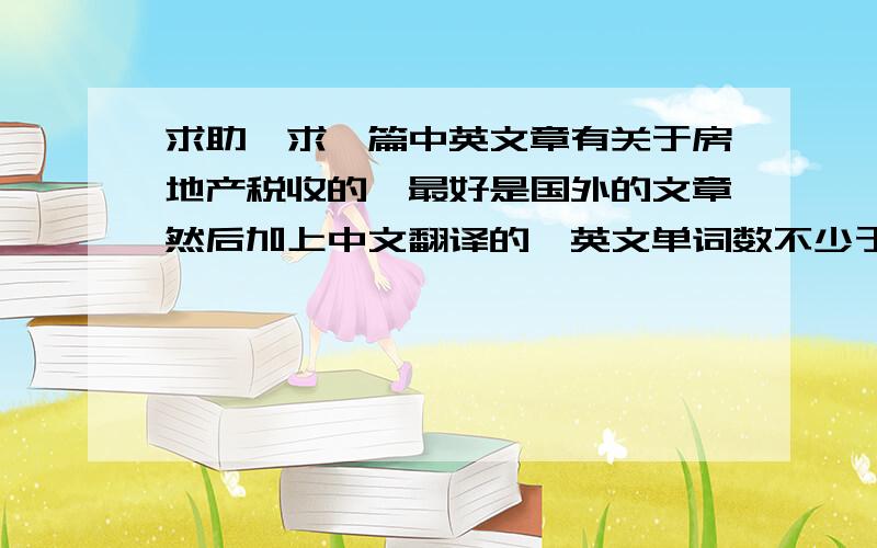 求助,求一篇中英文章有关于房地产税收的,最好是国外的文章然后加上中文翻译的,英文单词数不少于1500个词,谢谢了,麻烦发至fannengwei@163.com.
