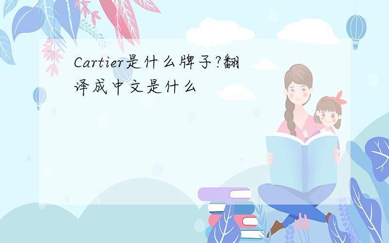 Cartier是什么牌子?翻译成中文是什么