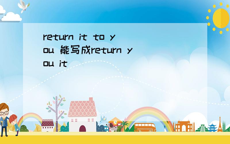 return it to you 能写成return you it