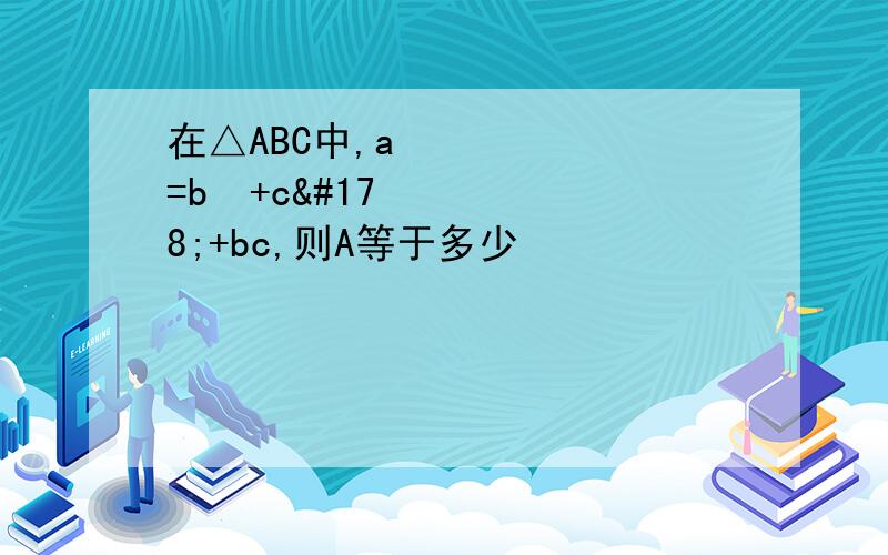 在△ABC中,a²=b²+c²+bc,则A等于多少