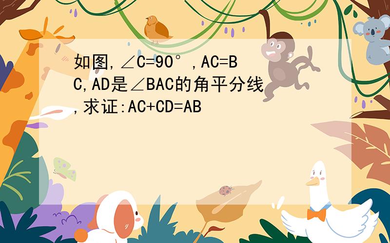 如图,∠C=90°,AC=BC,AD是∠BAC的角平分线,求证:AC+CD=AB