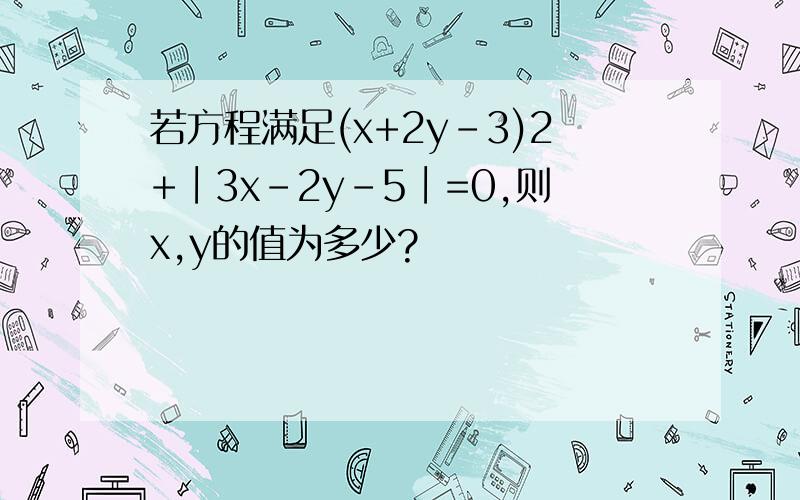 若方程满足(x+2y-3)2+∣3x-2y-5∣=0,则x,y的值为多少?