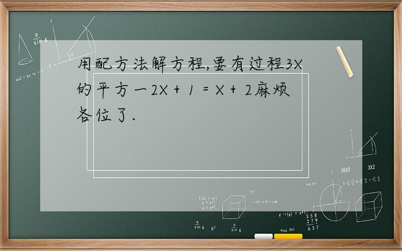 用配方法解方程,要有过程3X的平方一2X＋1＝X＋2麻烦各位了.