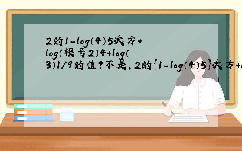 2的1-log（4）5次方+log（根号2）4+log（3）1/9的值?不是，2的{1-log（4）5}次方+log（根号2）4+log（3）1/9的值？