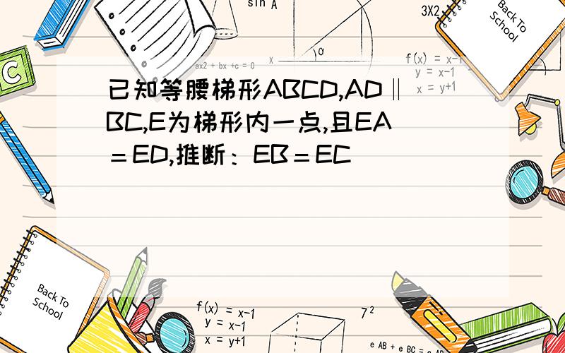已知等腰梯形ABCD,AD‖BC,E为梯形内一点,且EA＝ED,推断：EB＝EC．