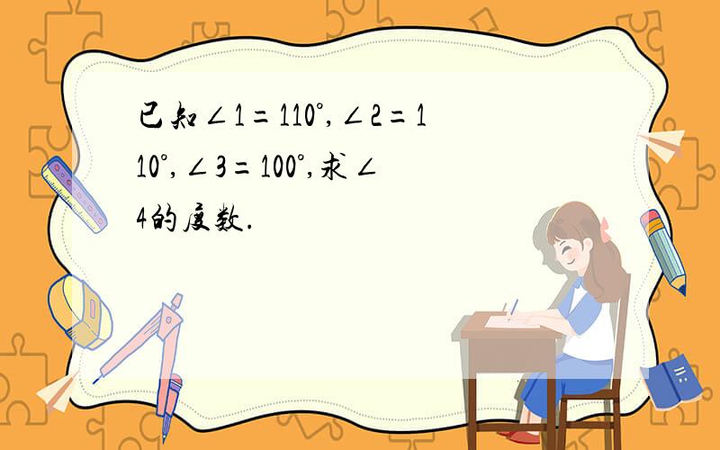 已知∠1=110°,∠2=110°,∠3=100°,求∠4的度数.