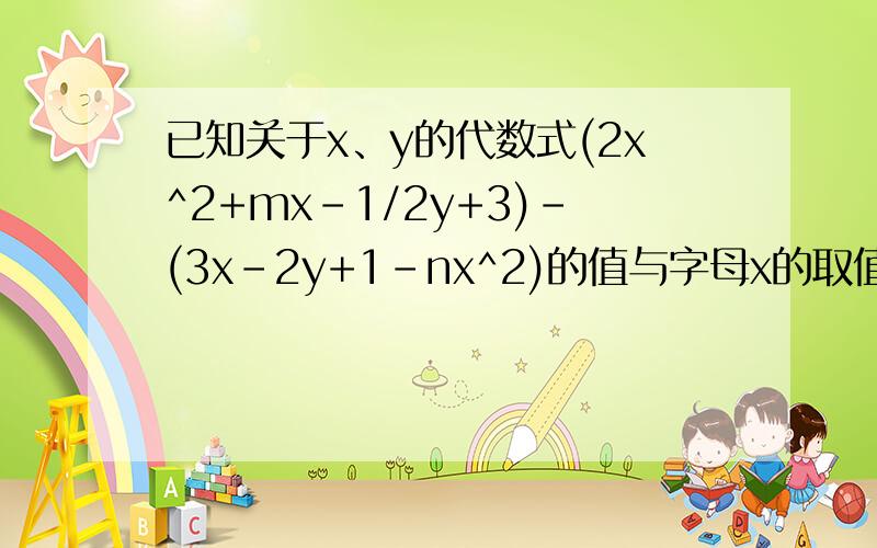 已知关于x、y的代数式(2x^2+mx-1/2y+3)-(3x-2y+1-nx^2)的值与字母x的取值无关.求代数式（m+2n）-(2m-n)的值.