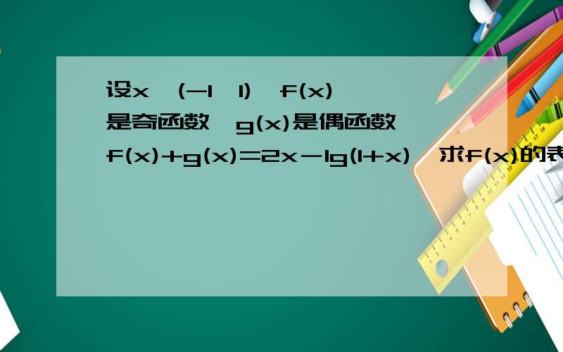 设x∈(-1,1),f(x)是奇函数,g(x)是偶函数,f(x)+g(x)=2x－lg(1+x),求f(x)的表达式