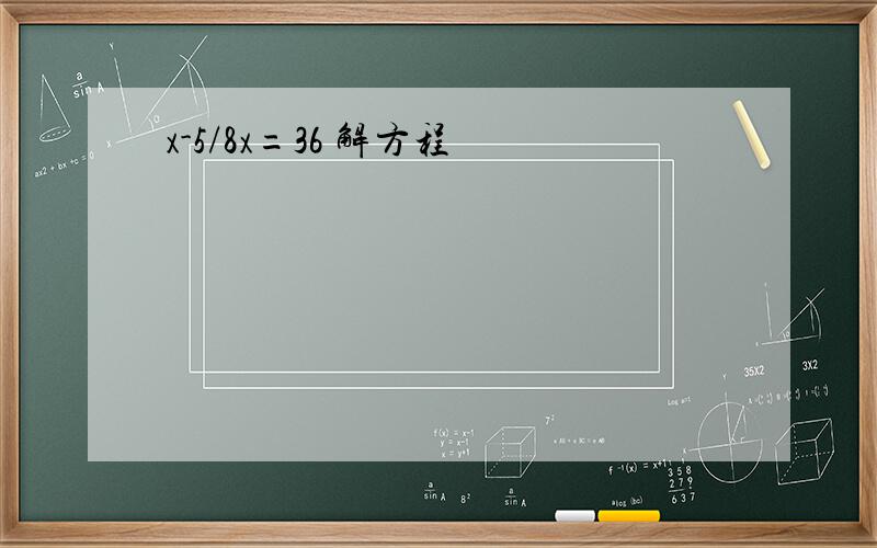 x-5/8x=36 解方程