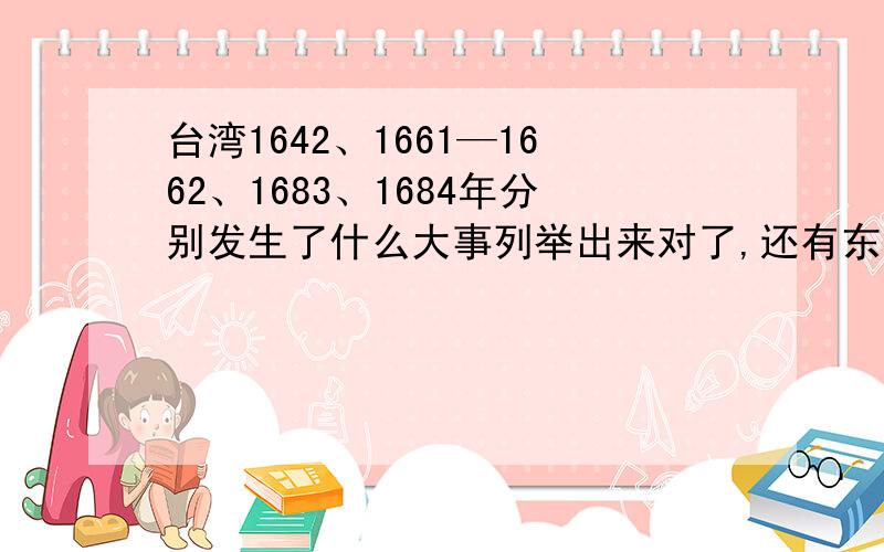 台湾1642、1661—1662、1683、1684年分别发生了什么大事列举出来对了,还有东北17世纪中期、1685—1686、1689年分别发生的大事