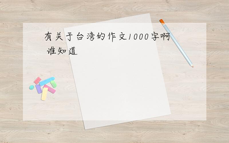 有关于台湾的作文1000字啊 谁知道