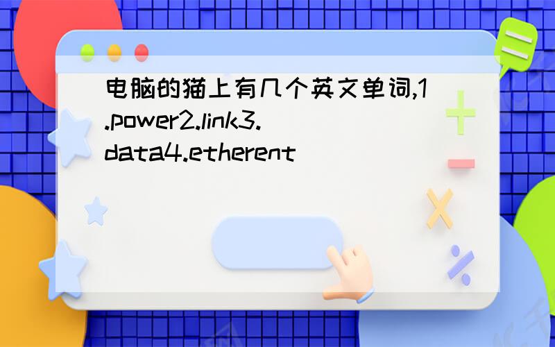电脑的猫上有几个英文单词,1.power2.link3.data4.etherent
