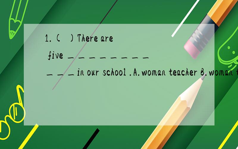 1.( )There are five ___________in our school .A.woman teacher B.woman teachers C.women teacher D.women teachers2.( ) .— Can you swim?— Yes,I can.But I _______ swim last year.A.can’t B.couldn’t C.can D.could3.( ).She has no brothers ______sist