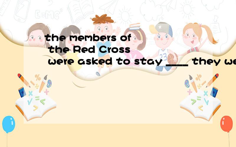 the members of the Red Cross were asked to stay ____ they were,and _____A.where...so they did B.in which...so they wereC.where.so were they D.in which...so did theyTom hadn't turned up,so a practical joke_____to us to punish him after his arrival.A.h