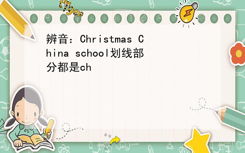 辨音：Christmas China school划线部分都是ch