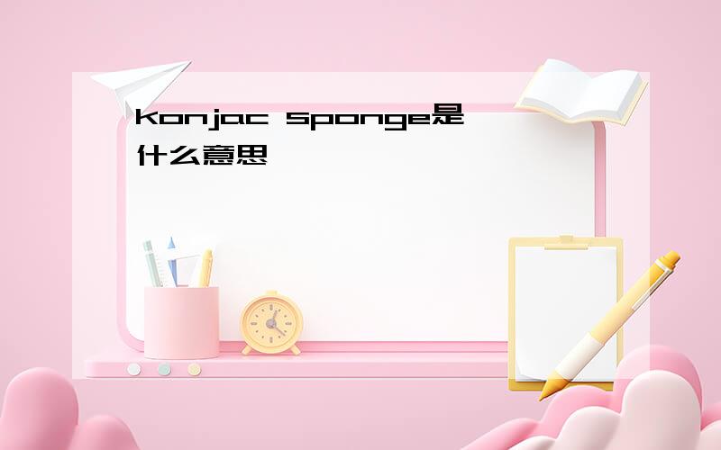 konjac sponge是什么意思