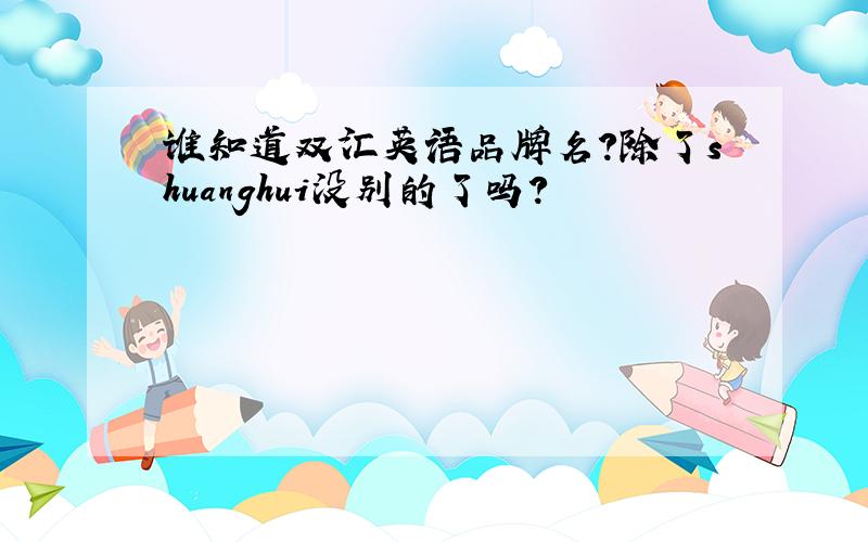 谁知道双汇英语品牌名?除了shuanghui没别的了吗?