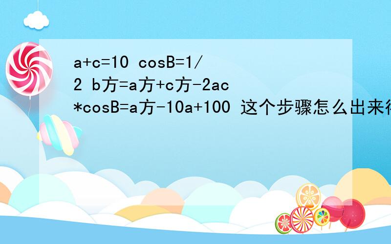 a+c=10 cosB=1/2 b方=a方+c方-2ac*cosB=a方-10a+100 这个步骤怎么出来得最后一步