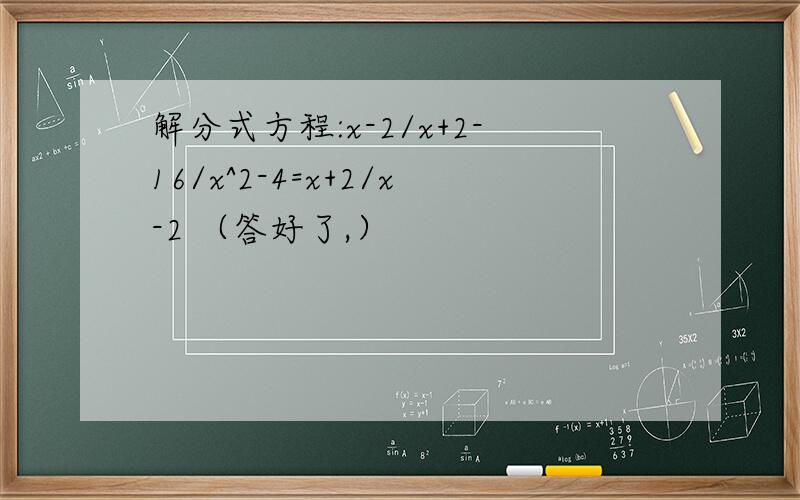 解分式方程:x-2/x+2-16/x^2-4=x+2/x-2 （答好了,）