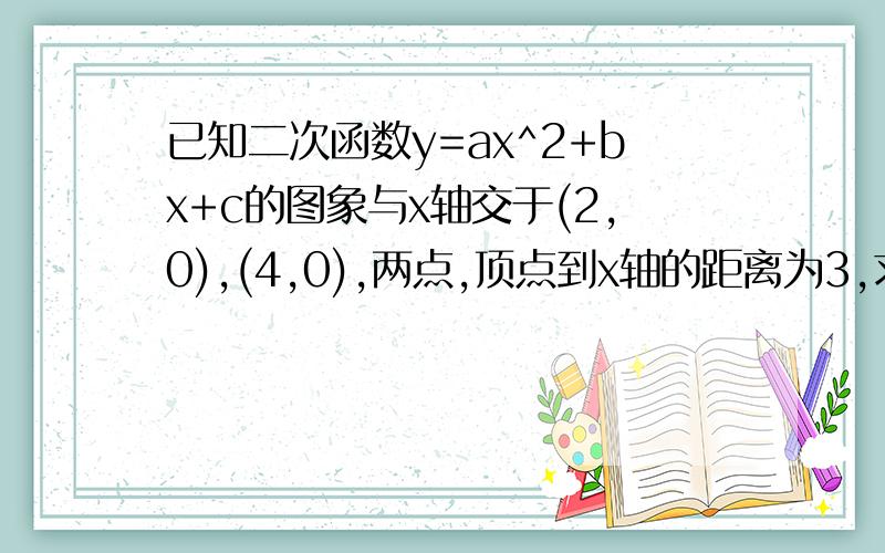 已知二次函数y=ax^2+bx+c的图象与x轴交于(2,0),(4,0),两点,顶点到x轴的距离为3,求该二次函数的解释式