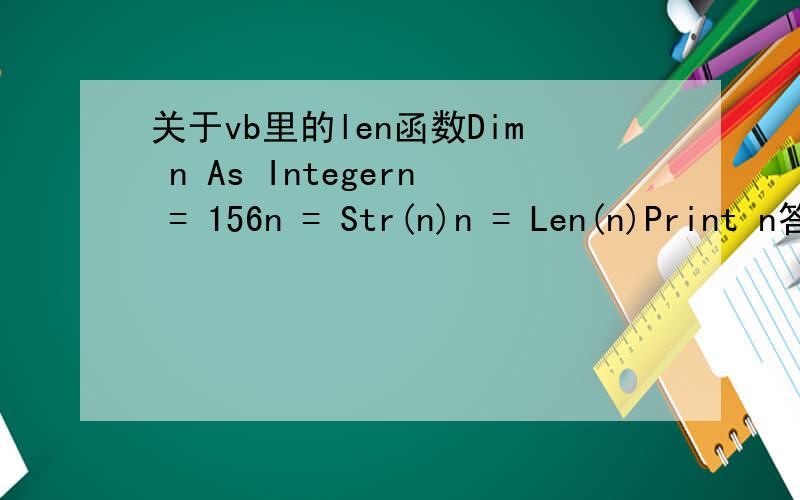 关于vb里的len函数Dim n As Integern = 156n = Str(n)n = Len(n)Print n答案是2但是Dim n As Integern = 156n = Len(Str(n))Print n答案是4为什么?