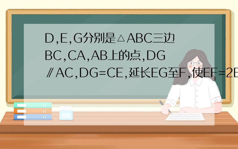 D,E,G分别是△ABC三边BC,CA,AB上的点,DG∥AC,DG=CE,延长EG至F,使EF=2EG,连接CF,试说明:CF与DG互相平分