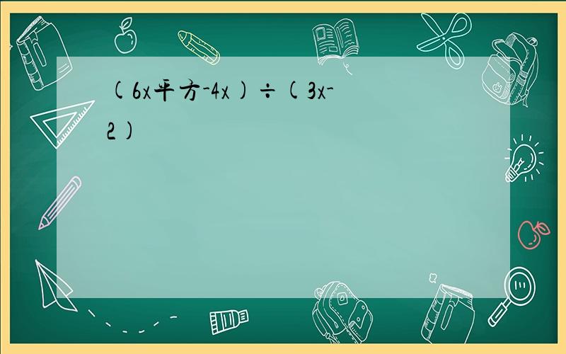 (6x平方-4x)÷(3x-2)
