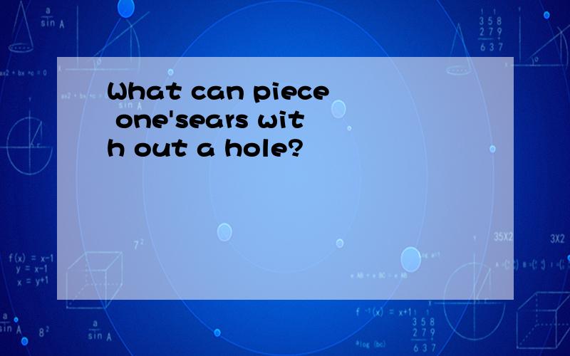 What can piece one'sears with out a hole?