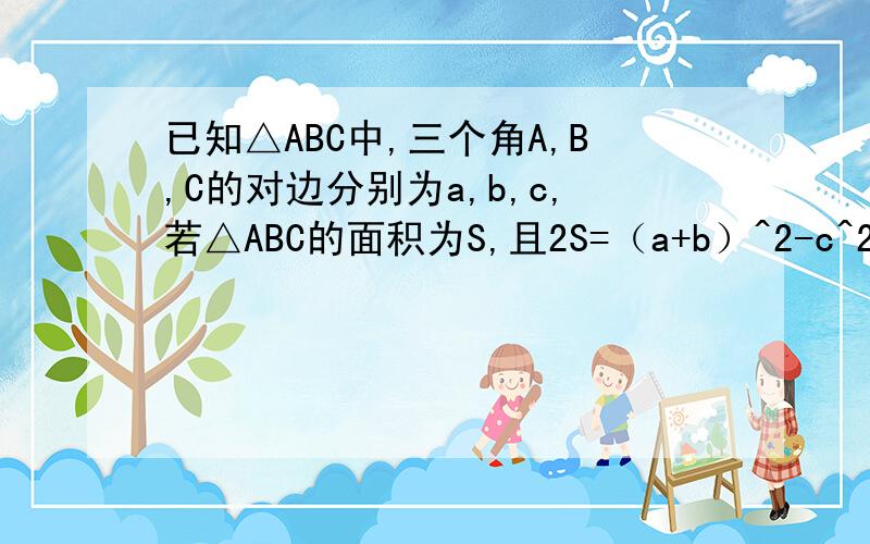 已知△ABC中,三个角A,B,C的对边分别为a,b,c,若△ABC的面积为S,且2S=（a+b）^2-c^2,求tanC的值.