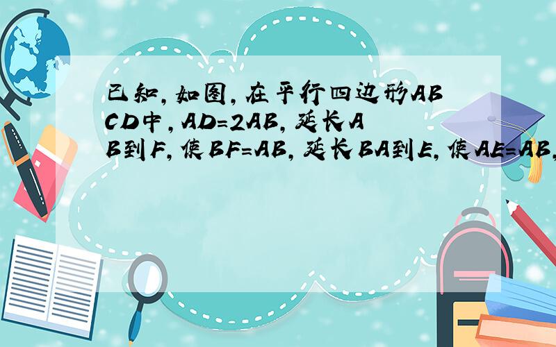 已知,如图,在平行四边形ABCD中,AD=2AB,延长AB到F,使BF=AB,延长BA到E,使AE=AB,连接CE,DF,交AD,BC于G,H.求证：CE垂直于DF