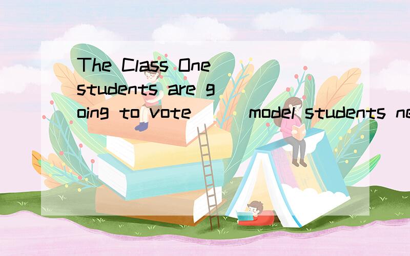 The Class One students are going to vote __ model students next Monday.A of B for C with D fromThe Class One students are going to vote __ model students next Monday.A of B for C with D from为什么?