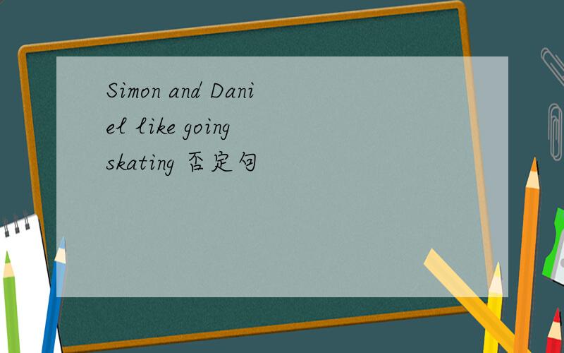 Simon and Daniel like going skating 否定句