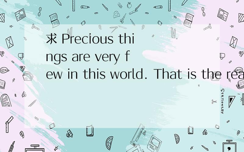 求 Precious things are very few in this world. That is the reason there is just one you. 的出处.不是要翻译呀,我要的是出处.是哪本书上的或者是哪个人说的.