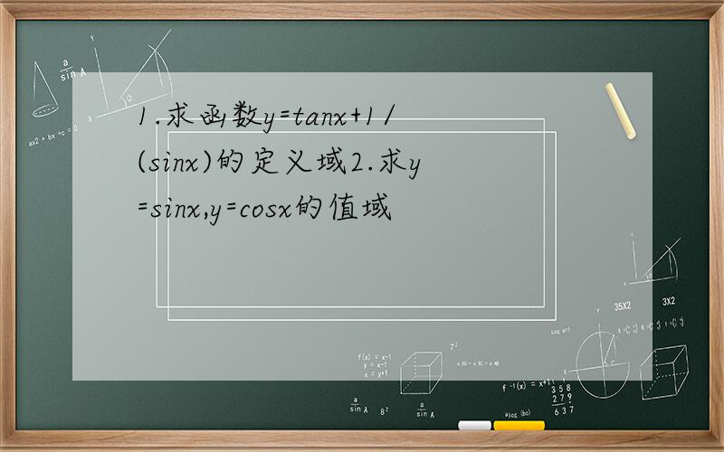 1.求函数y=tanx+1/(sinx)的定义域2.求y=sinx,y=cosx的值域