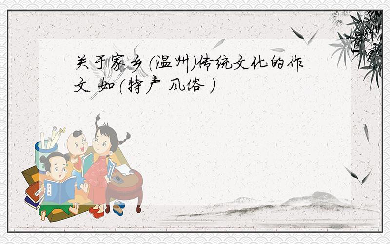 关于家乡（温州）传统文化的作文 如(特产 风俗 )