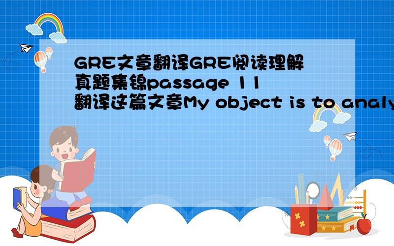 GRE文章翻译GRE阅读理解真题集锦passage 11翻译这篇文章My object is to analyze certain forms of knowledge ,not in terms of repression or law ,but in terms of power .But the word power is apt to lead to misunderstandings about the natur