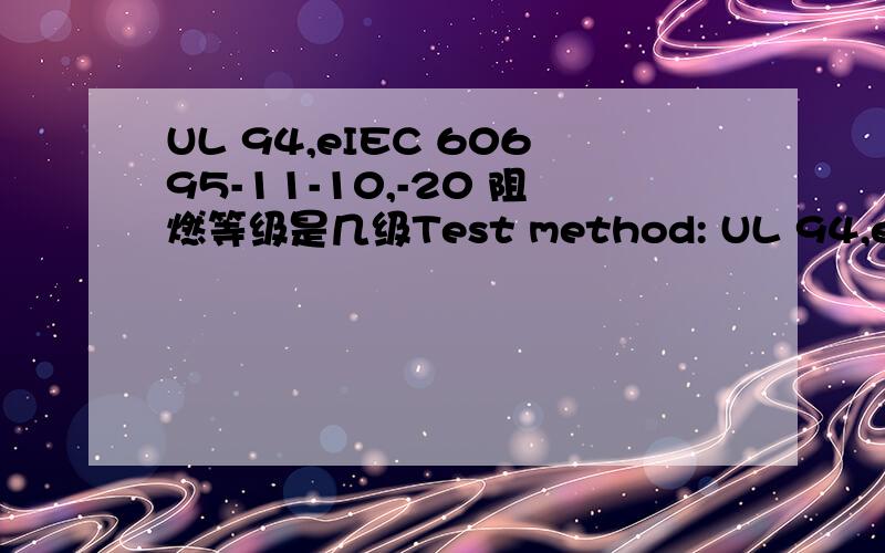 UL 94,eIEC 60695-11-10,-20 阻燃等级是几级Test method: UL 94,eIEC 60695-11-10,-200.00394 in.Nc0.0197 in Nc 这测试的结果阻燃等级是几级