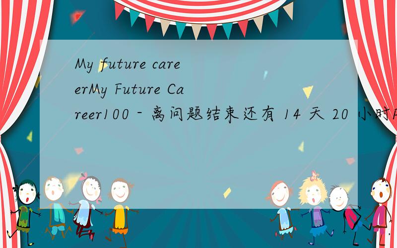 My future careerMy Future Career100 - 离问题结束还有 14 天 20 小时Presentation:If it were entirely up to you and money is of no concern,what career would you choose?My dream is to be a traveler also a photographer in the future...continue t