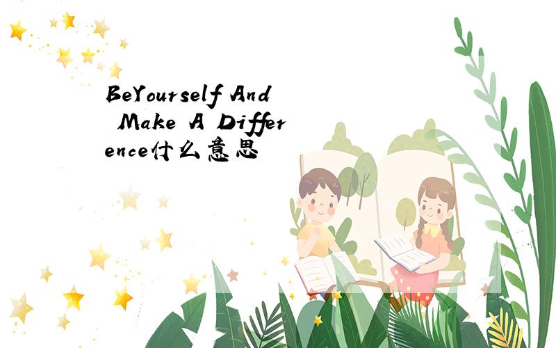 BeYourself And Make A Difference什么意思