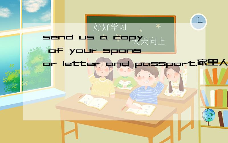 send us a copy of your sponsor letter and passport.家里人是sponsor怎么还要写信寄护照?